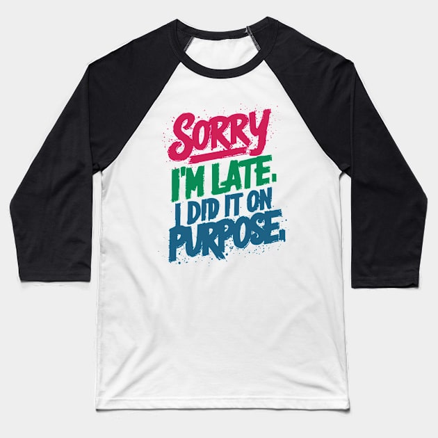 sorry i'm late. i did it on purpose. sarcastic Baseball T-Shirt by StepInSky